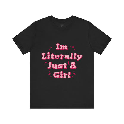 I'm Literally Just A Girl - Tee