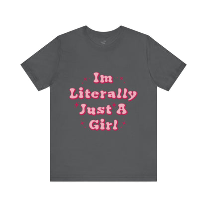 I'm Literally Just A Girl - Tee