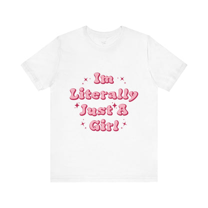 I'm Literally Just A Girl - Tee