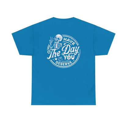 'Have the Day You Deserve' - Skeleton Tee